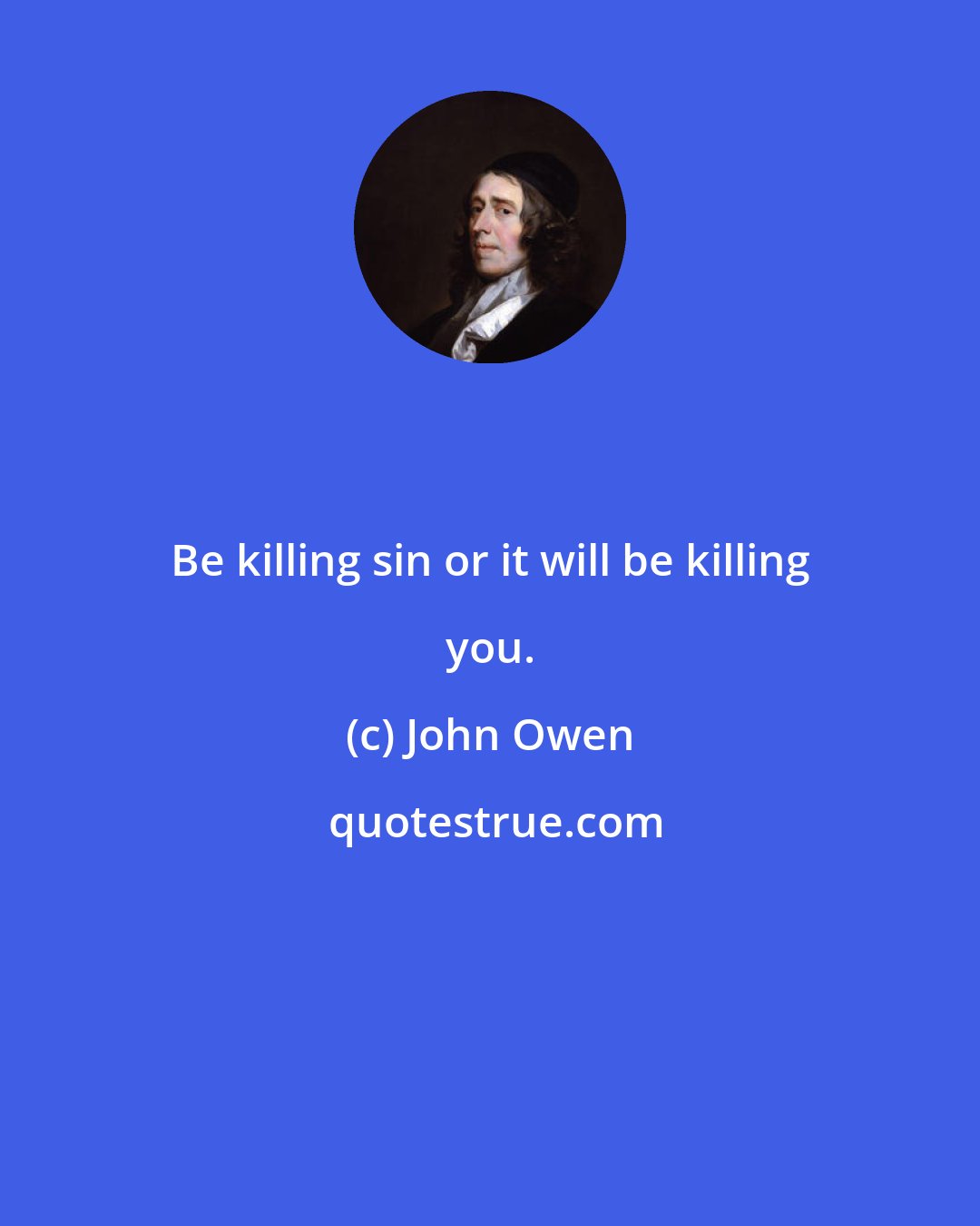 John Owen: Be killing sin or it will be killing you.