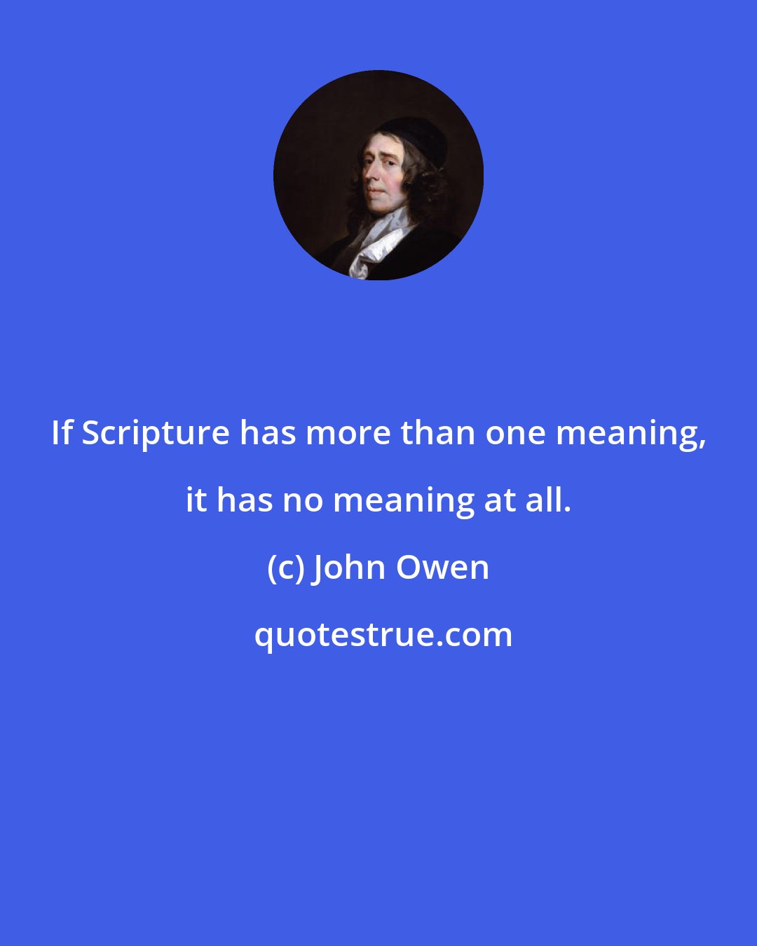 John Owen: If Scripture has more than one meaning, it has no meaning at all.