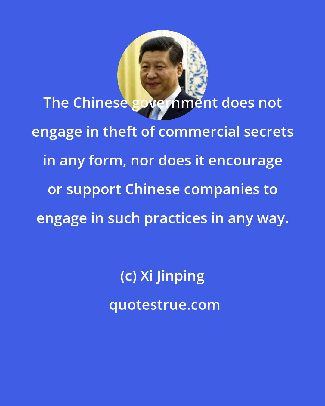 Xi Jinping: The Chinese government does not engage in theft of commercial secrets in any form, nor does it encourage or support Chinese companies to engage in such practices in any way.