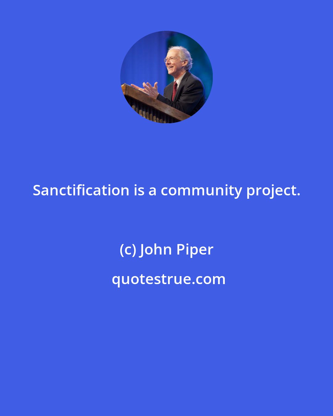 John Piper: Sanctification is a community project.