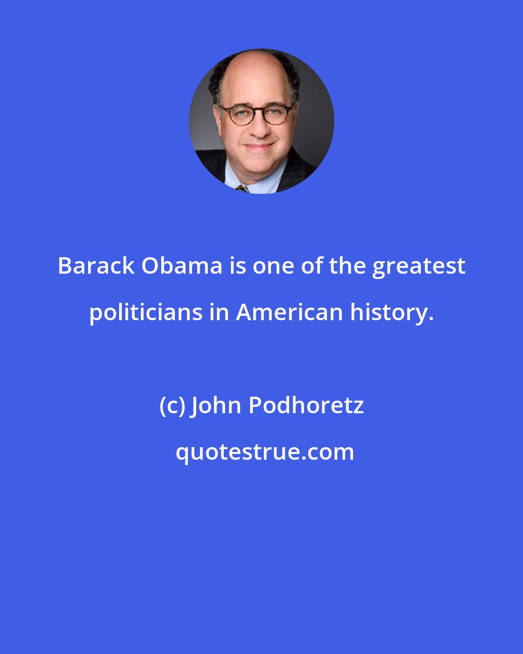 John Podhoretz: Barack Obama is one of the greatest politicians in American history.