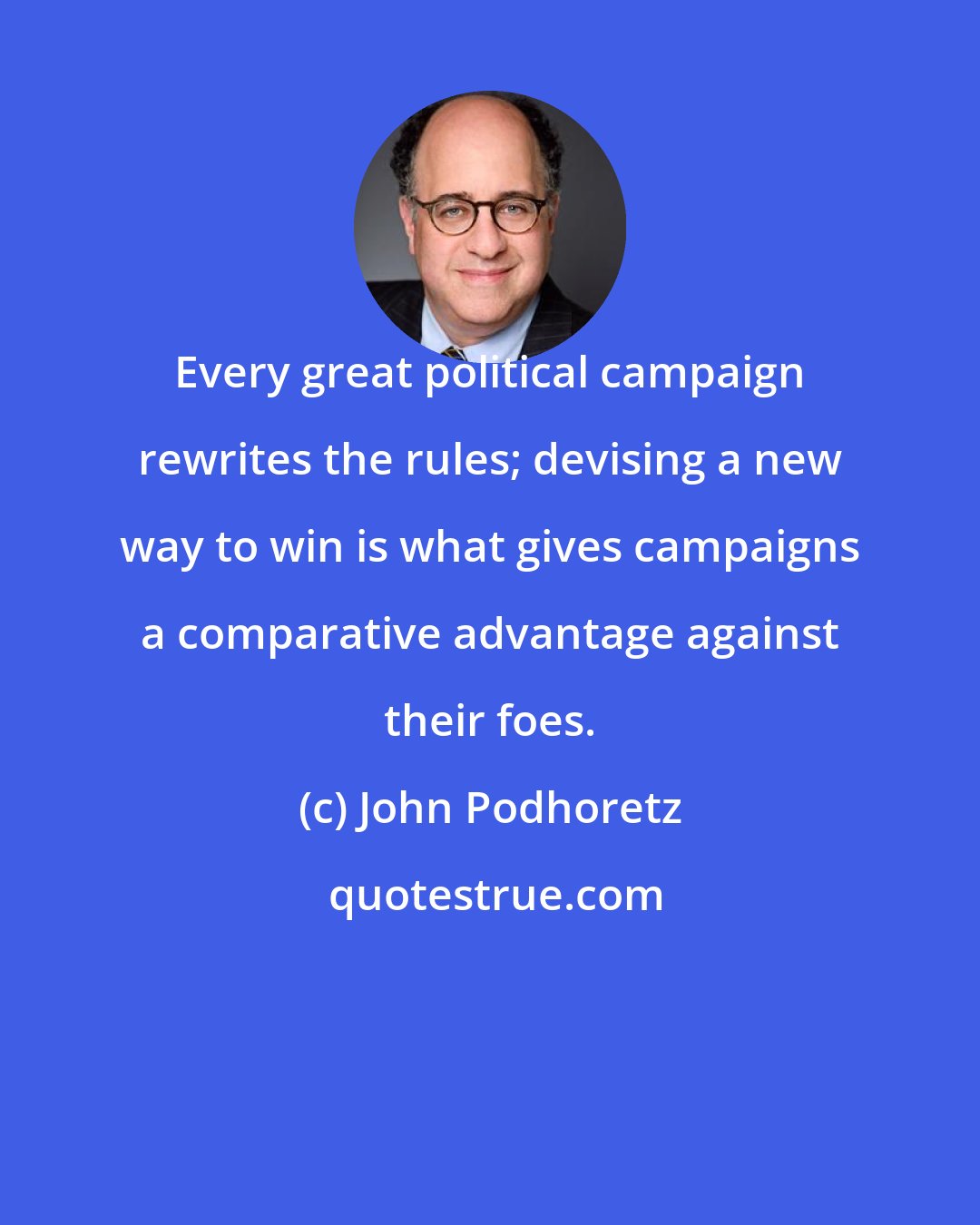 John Podhoretz: Every great political campaign rewrites the rules; devising a new way to win is what gives campaigns a comparative advantage against their foes.