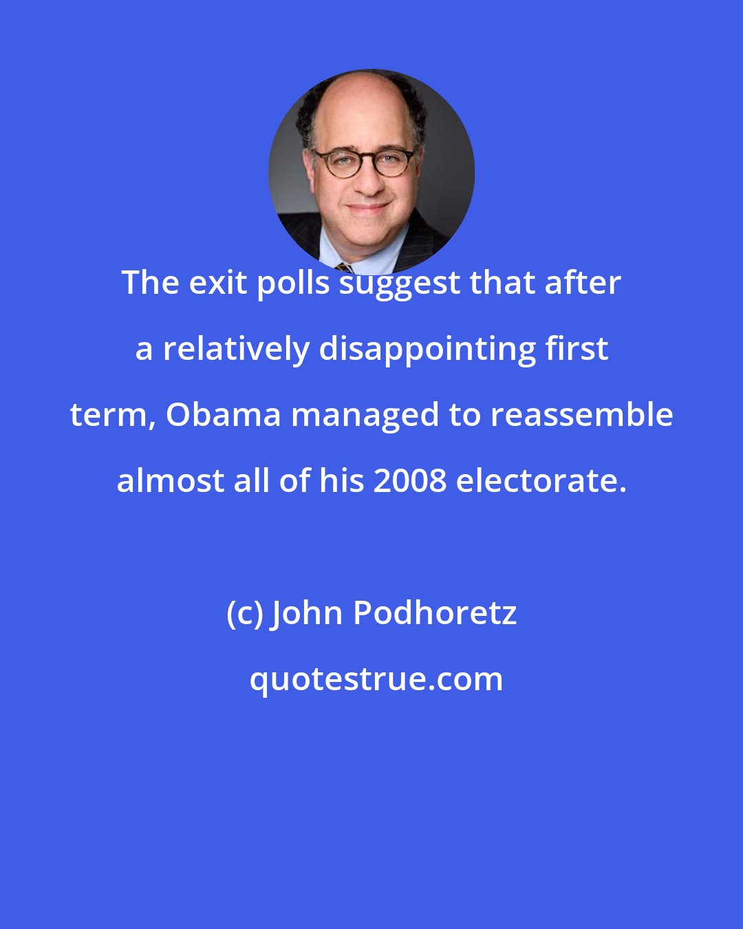 John Podhoretz: The exit polls suggest that after a relatively disappointing first term, Obama managed to reassemble almost all of his 2008 electorate.