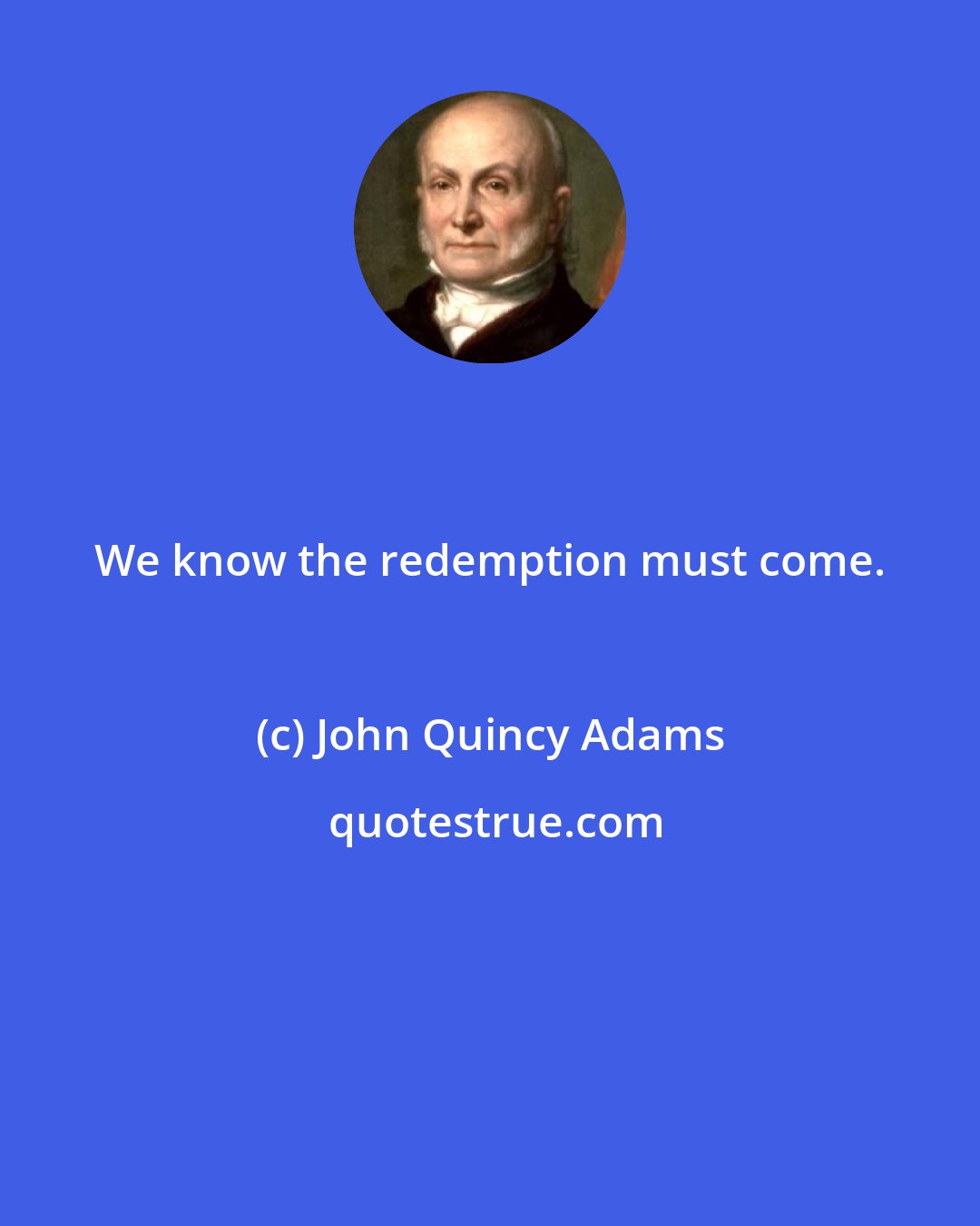 John Quincy Adams: We know the redemption must come.