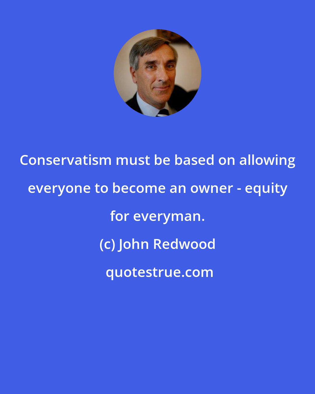 John Redwood: Conservatism must be based on allowing everyone to become an owner - equity for everyman.