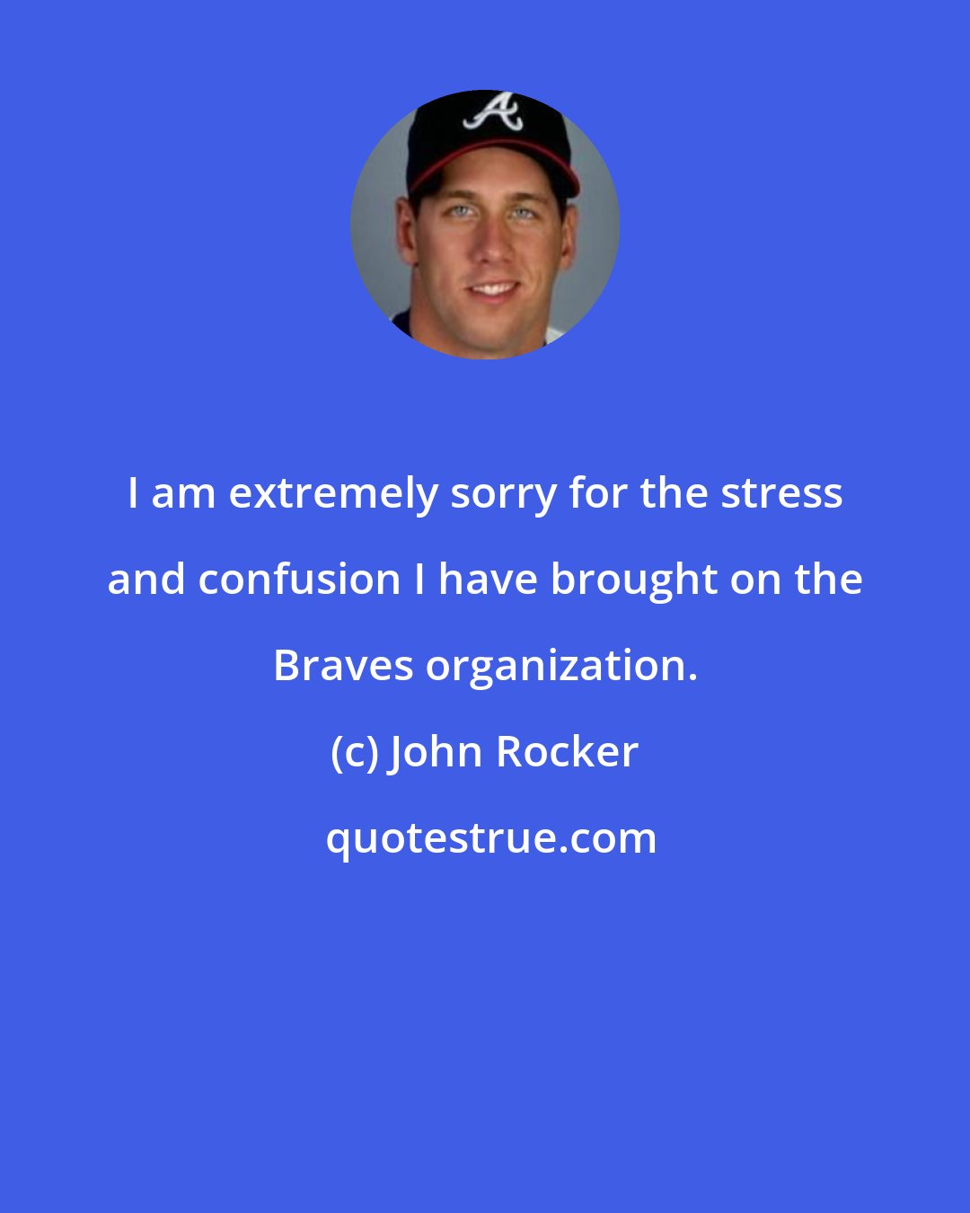 John Rocker: I am extremely sorry for the stress and confusion I have brought on the Braves organization.