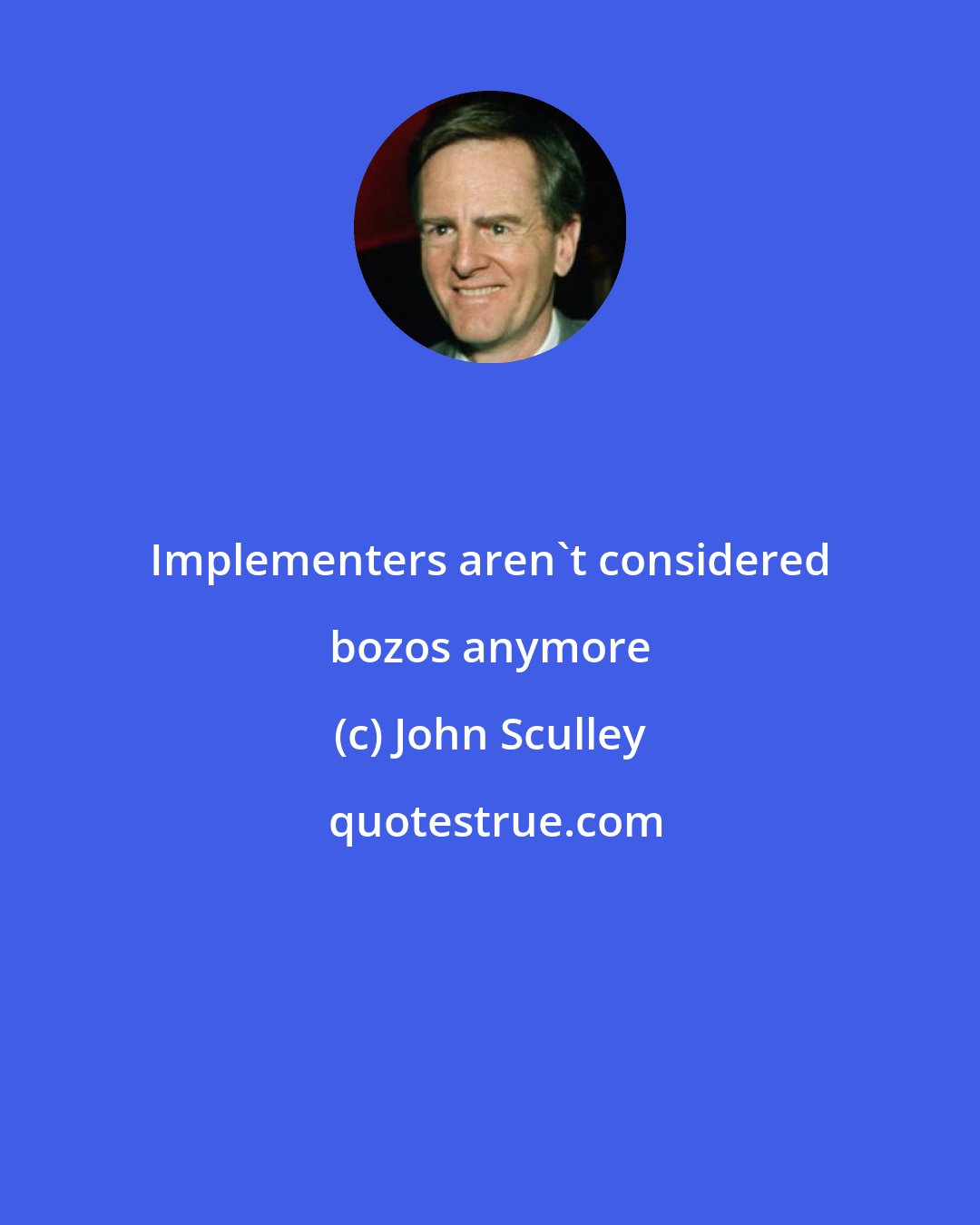 John Sculley: Implementers aren't considered bozos anymore