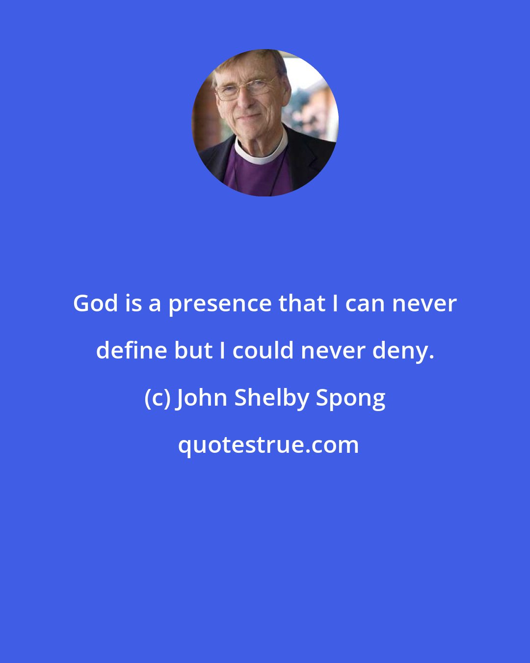 John Shelby Spong: God is a presence that I can never define but I could never deny.