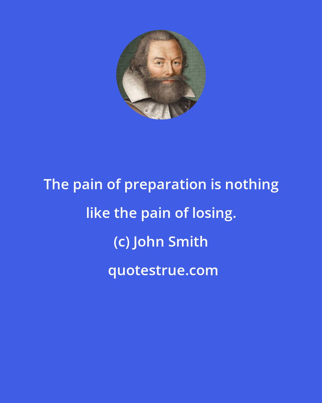 John Smith: The pain of preparation is nothing like the pain of losing.