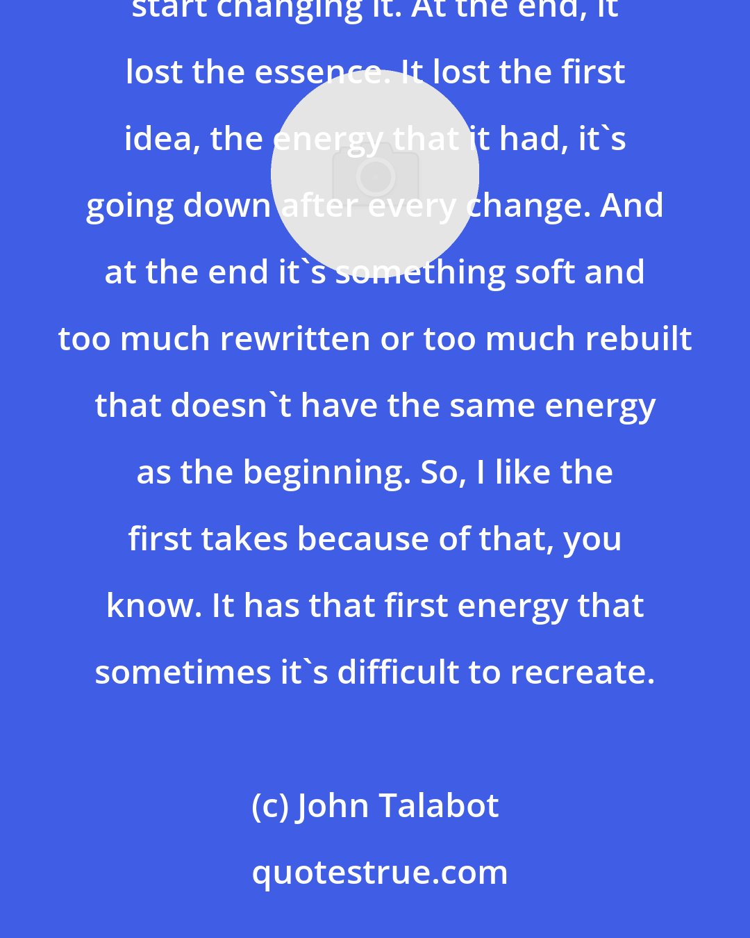 John Talabot: Sometimes when you write something, you have that day when you start writing and you feel really good, and you start changing it. At the end, it lost the essence. It lost the first idea, the energy that it had, it's going down after every change. And at the end it's something soft and too much rewritten or too much rebuilt that doesn't have the same energy as the beginning. So, I like the first takes because of that, you know. It has that first energy that sometimes it's difficult to recreate.