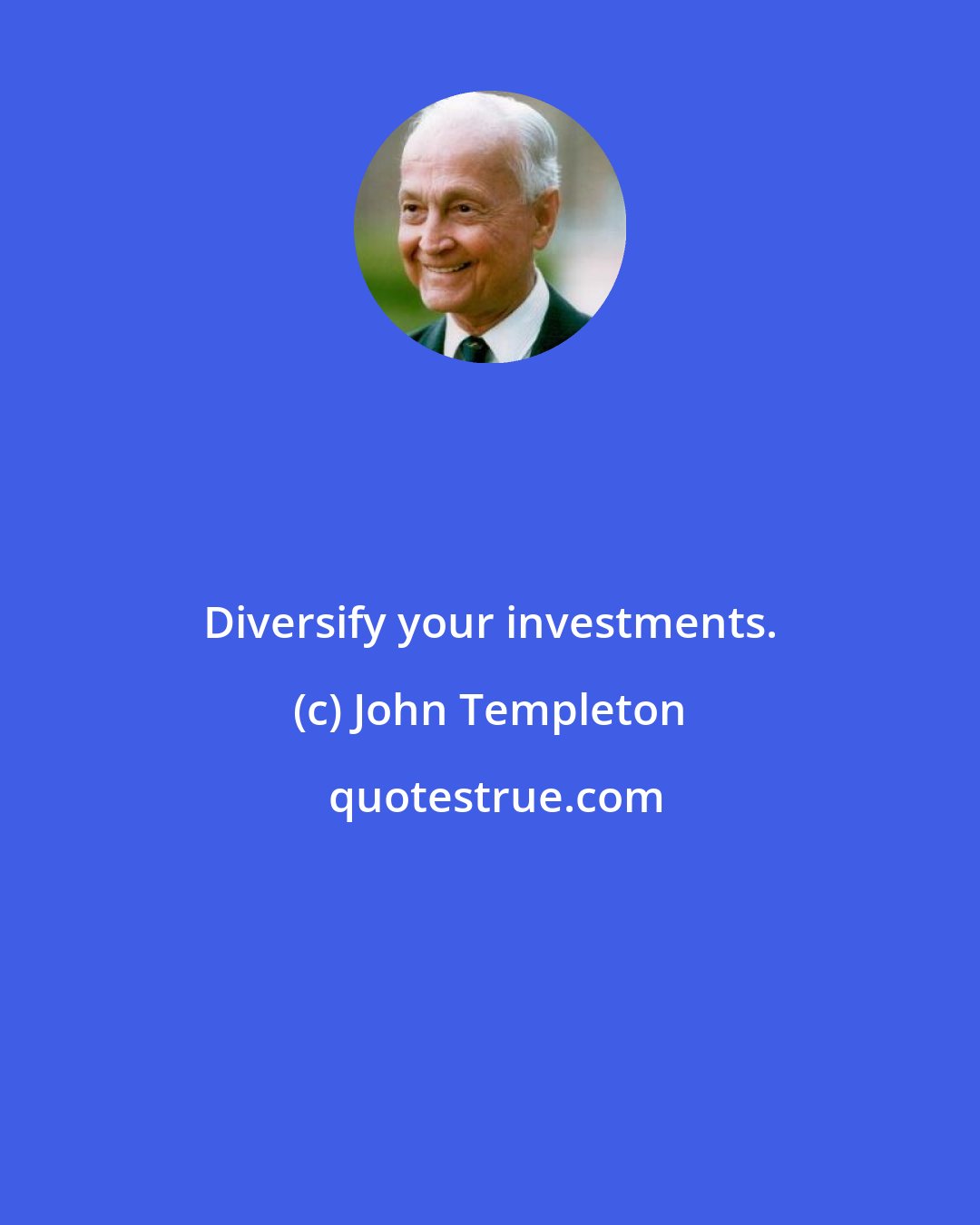 John Templeton: Diversify your investments.