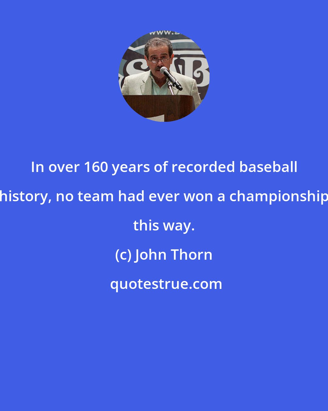 John Thorn: In over 160 years of recorded baseball history, no team had ever won a championship this way.