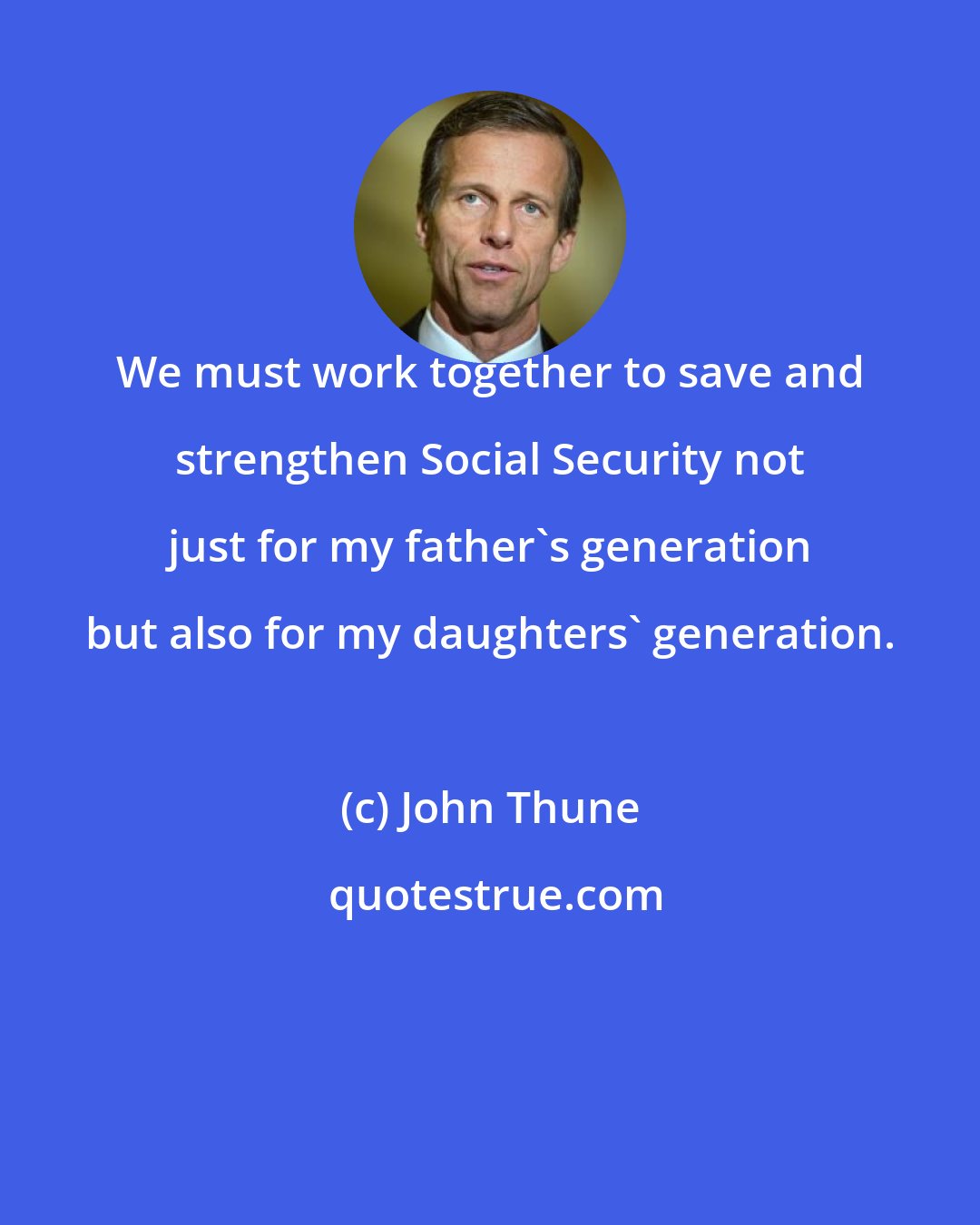 John Thune: We must work together to save and strengthen Social Security not just for my father's generation but also for my daughters' generation.