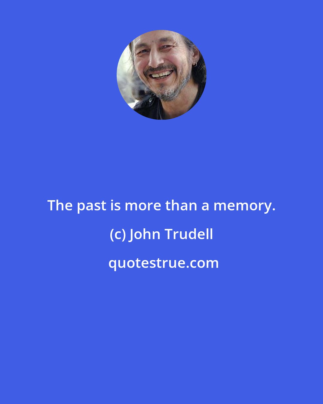 John Trudell: The past is more than a memory.