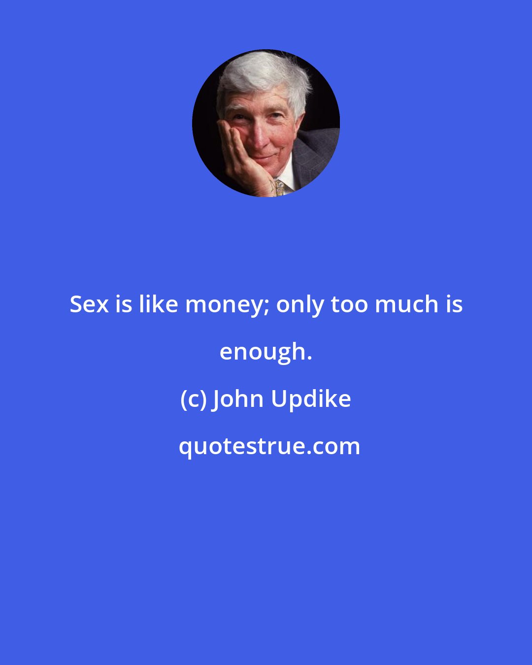 John Updike: Sex is like money; only too much is enough.