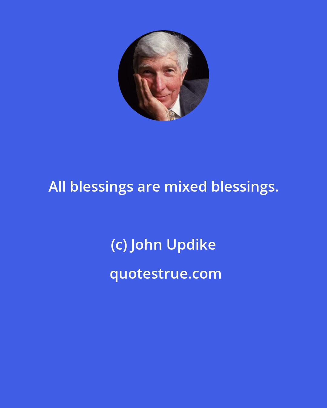 John Updike: All blessings are mixed blessings.