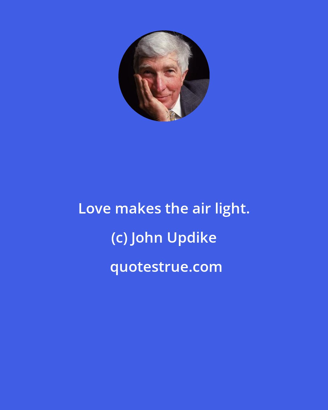 John Updike: Love makes the air light.