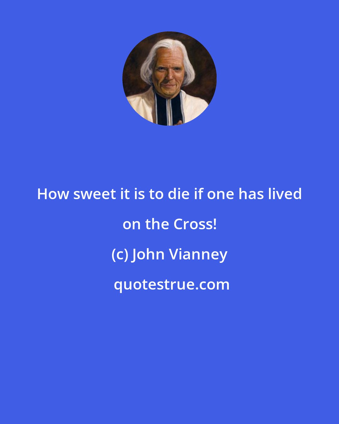 John Vianney: How sweet it is to die if one has lived on the Cross!