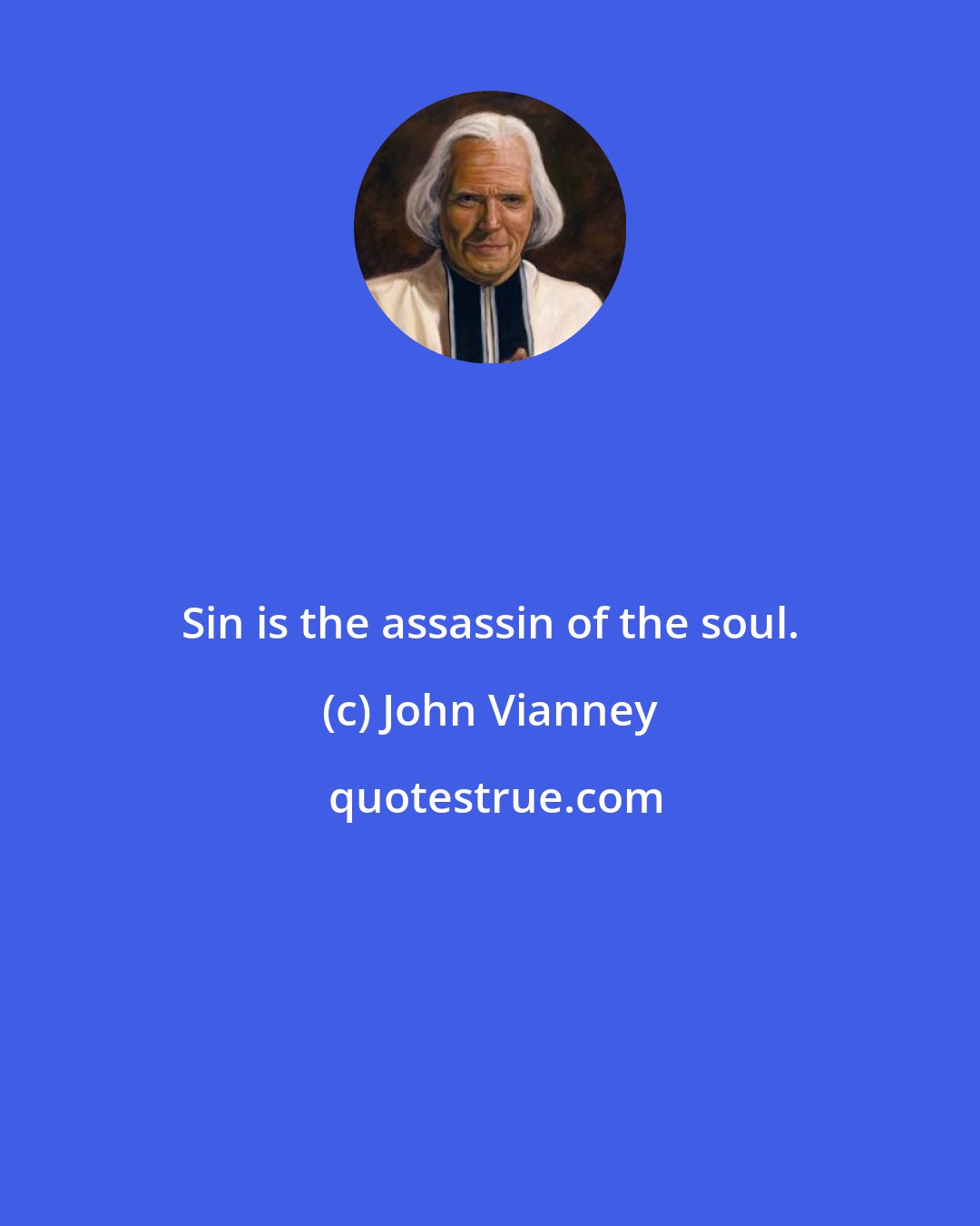 John Vianney: Sin is the assassin of the soul.