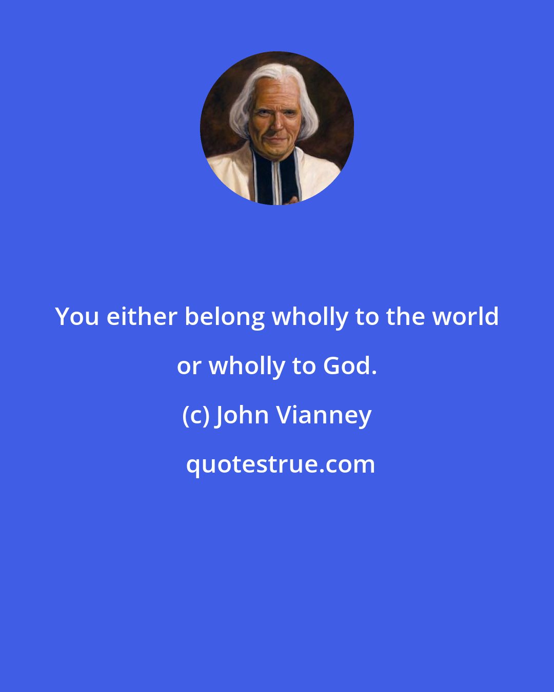 John Vianney: You either belong wholly to the world or wholly to God.