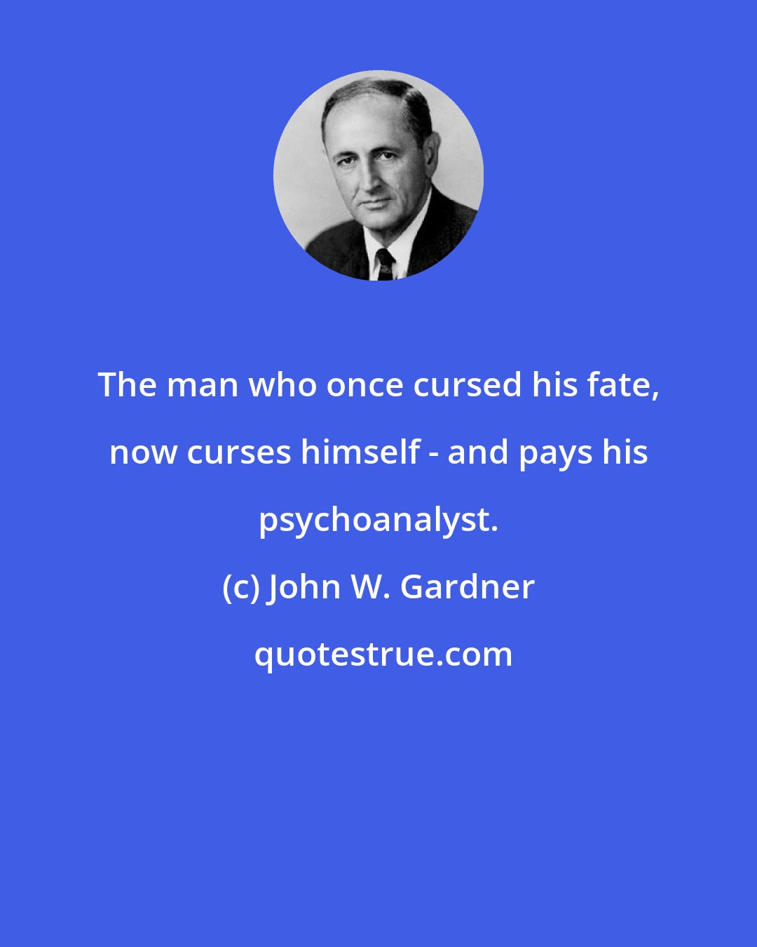 John W. Gardner: The man who once cursed his fate, now curses himself - and pays his psychoanalyst.