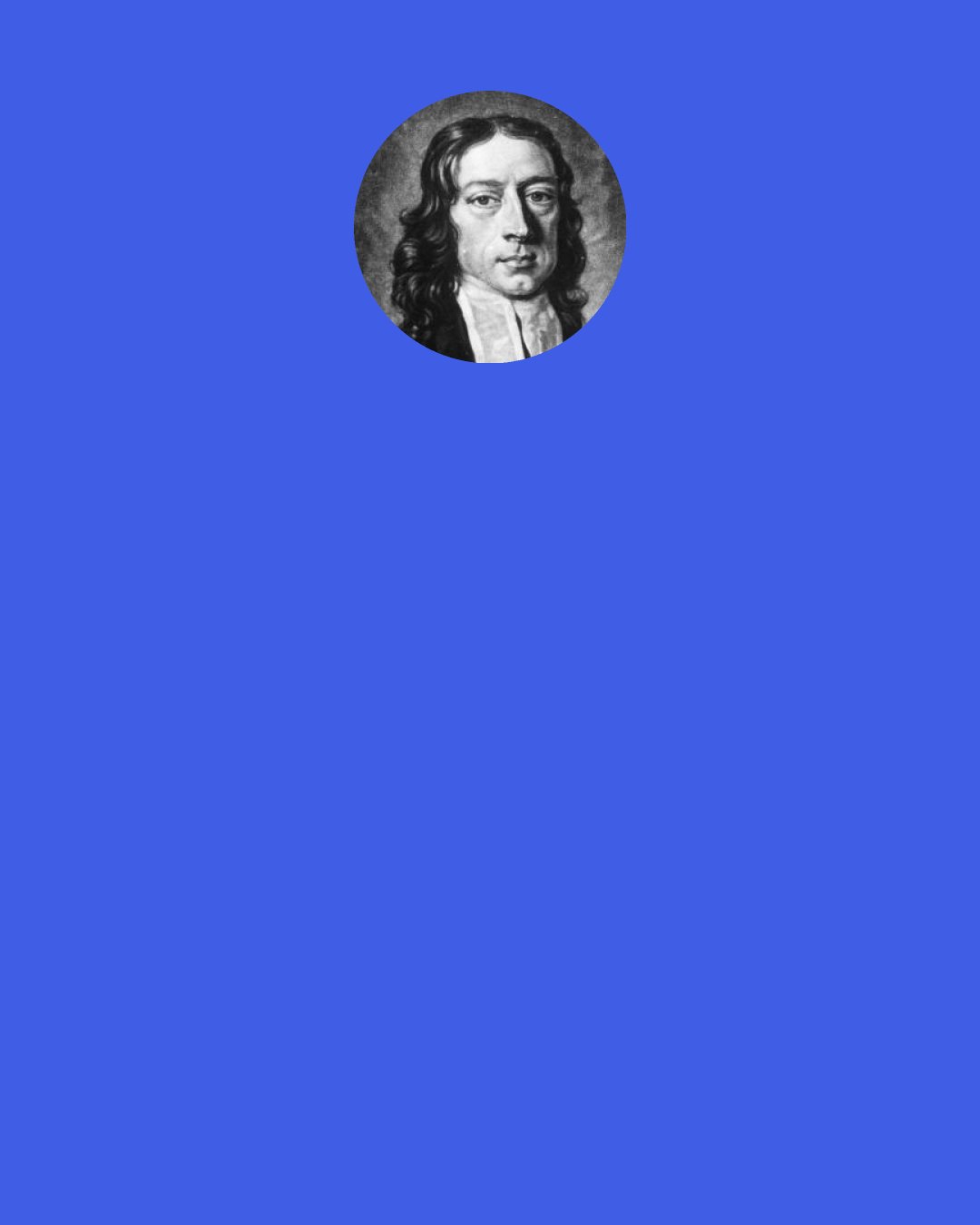 John Wesley: Beware you are not a fiery, persecuting enthusiast. Do not imagine that God has called you (just contrary to the spirit of Him you style your Master) to destroy men’s lives, and not to save them. Never dream of forcing men into the ways of God. Think yourself, and let think. Use no constraint in matters of religion. Even those who are farthest out of the way never compel to come in by any other means than reason, truth, and love.