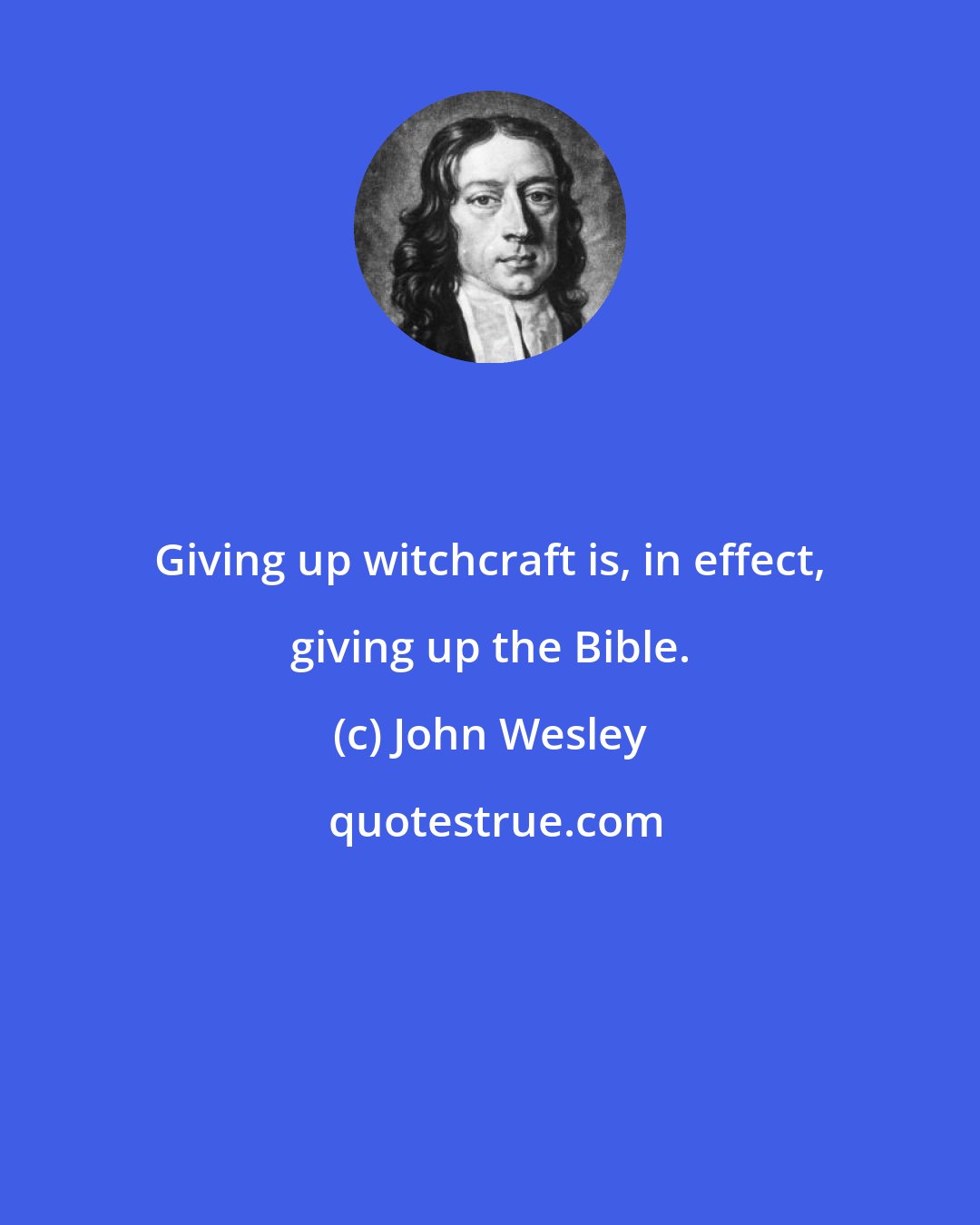 John Wesley: Giving up witchcraft is, in effect, giving up the Bible.