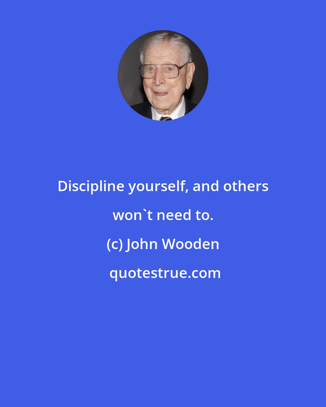 John Wooden: Discipline yourself, and others won't need to.