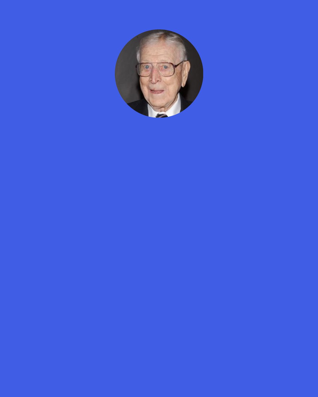 John Wooden: Profound responsibilities come with teaching and coaching. You can do so much good–or harm. It’s why I believe that next to parenting, teaching and coaching are the two most important professions in the world.