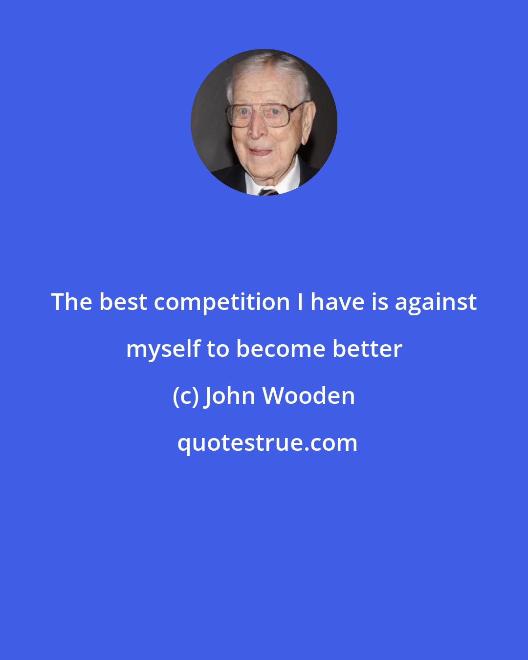 John Wooden: The best competition I have is against myself to become better
