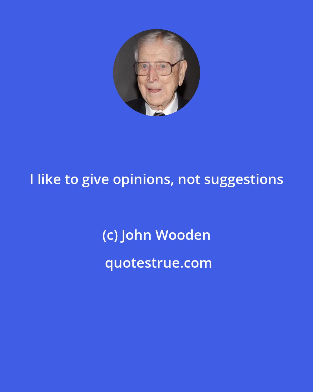 John Wooden: I like to give opinions, not suggestions