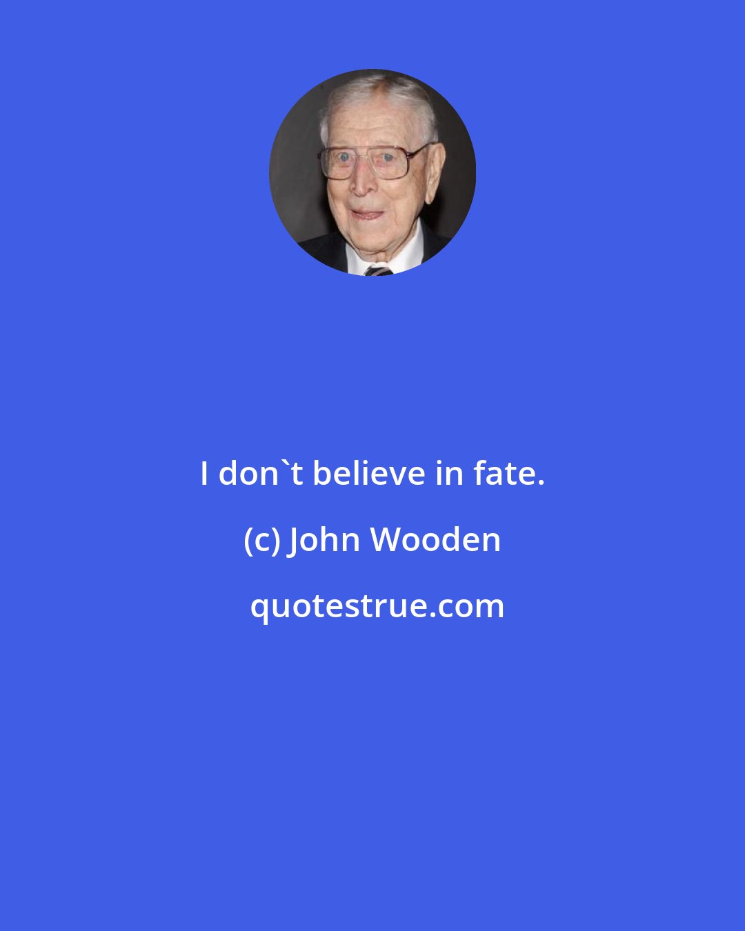 John Wooden: I don't believe in fate.