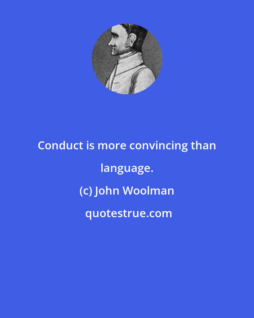 John Woolman: Conduct is more convincing than language.