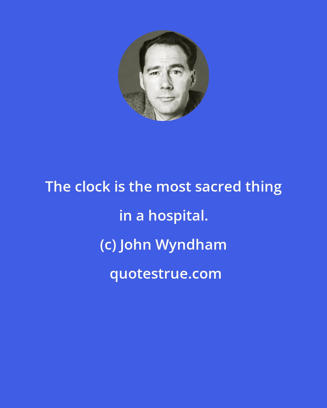 John Wyndham: The clock is the most sacred thing in a hospital.