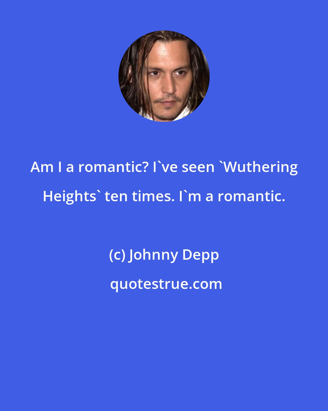 Johnny Depp: Am I a romantic? I've seen 'Wuthering Heights' ten times. I'm a romantic.