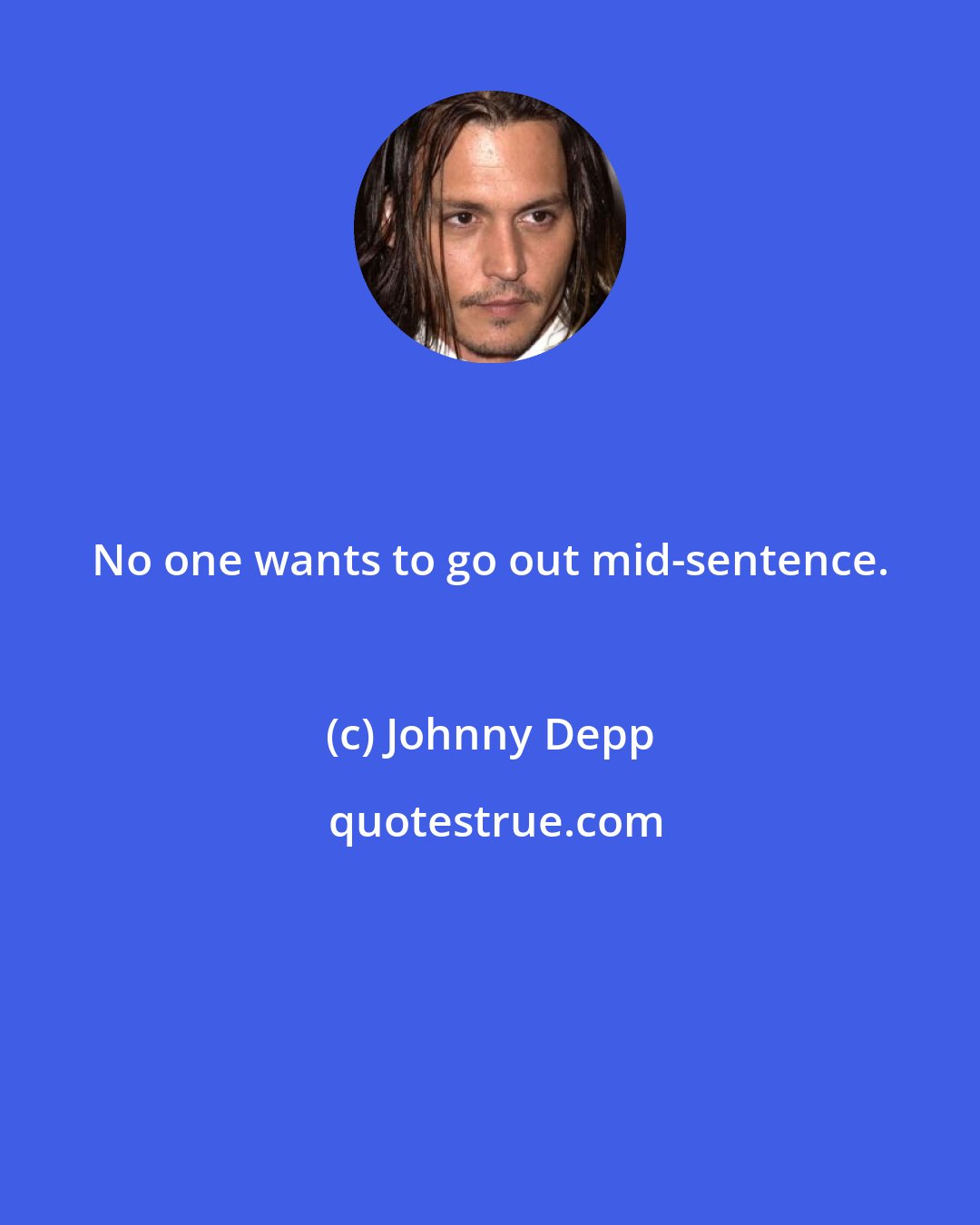 Johnny Depp: No one wants to go out mid-sentence.