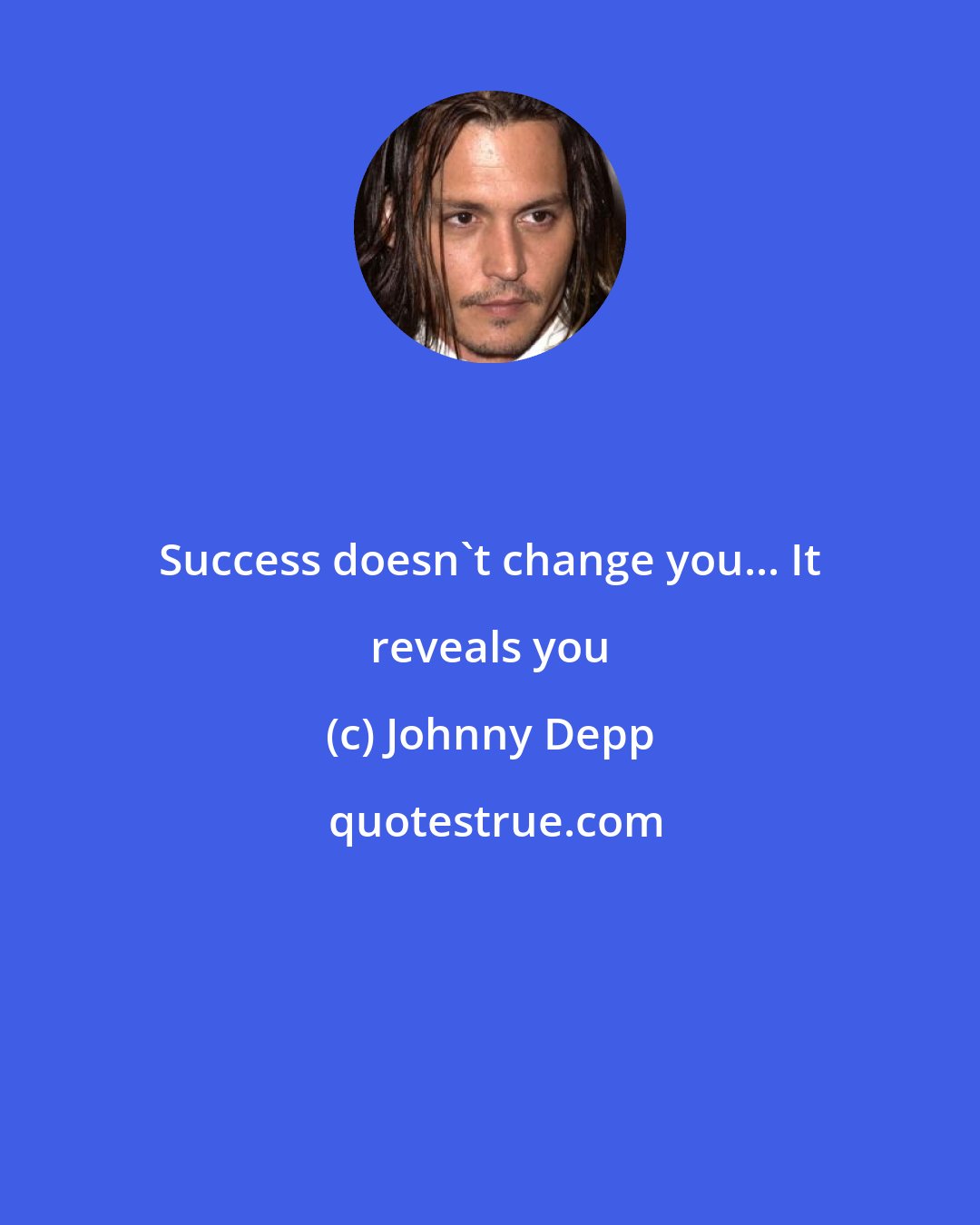 Johnny Depp: Success doesn't change you... It reveals you