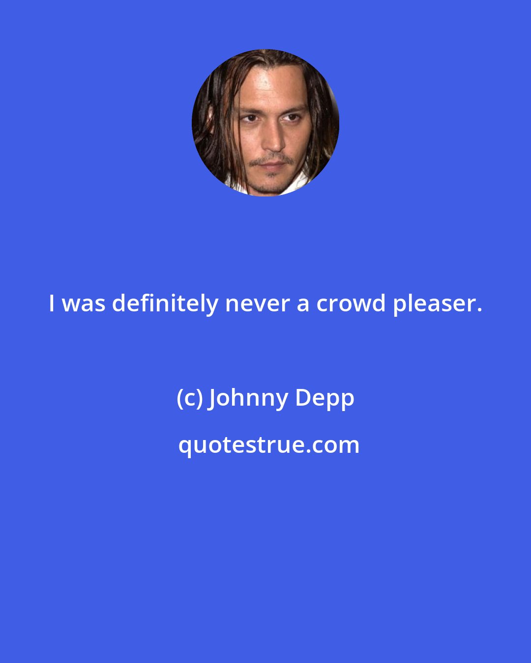 Johnny Depp: I was definitely never a crowd pleaser.