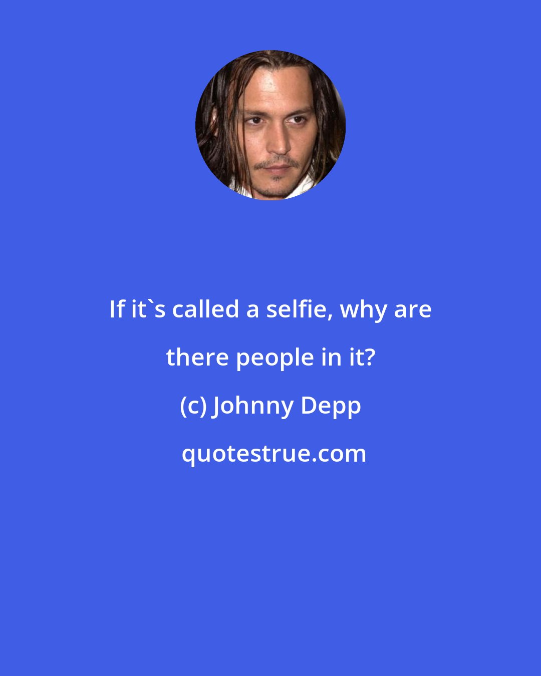 Johnny Depp: If it's called a selfie, why are there people in it?