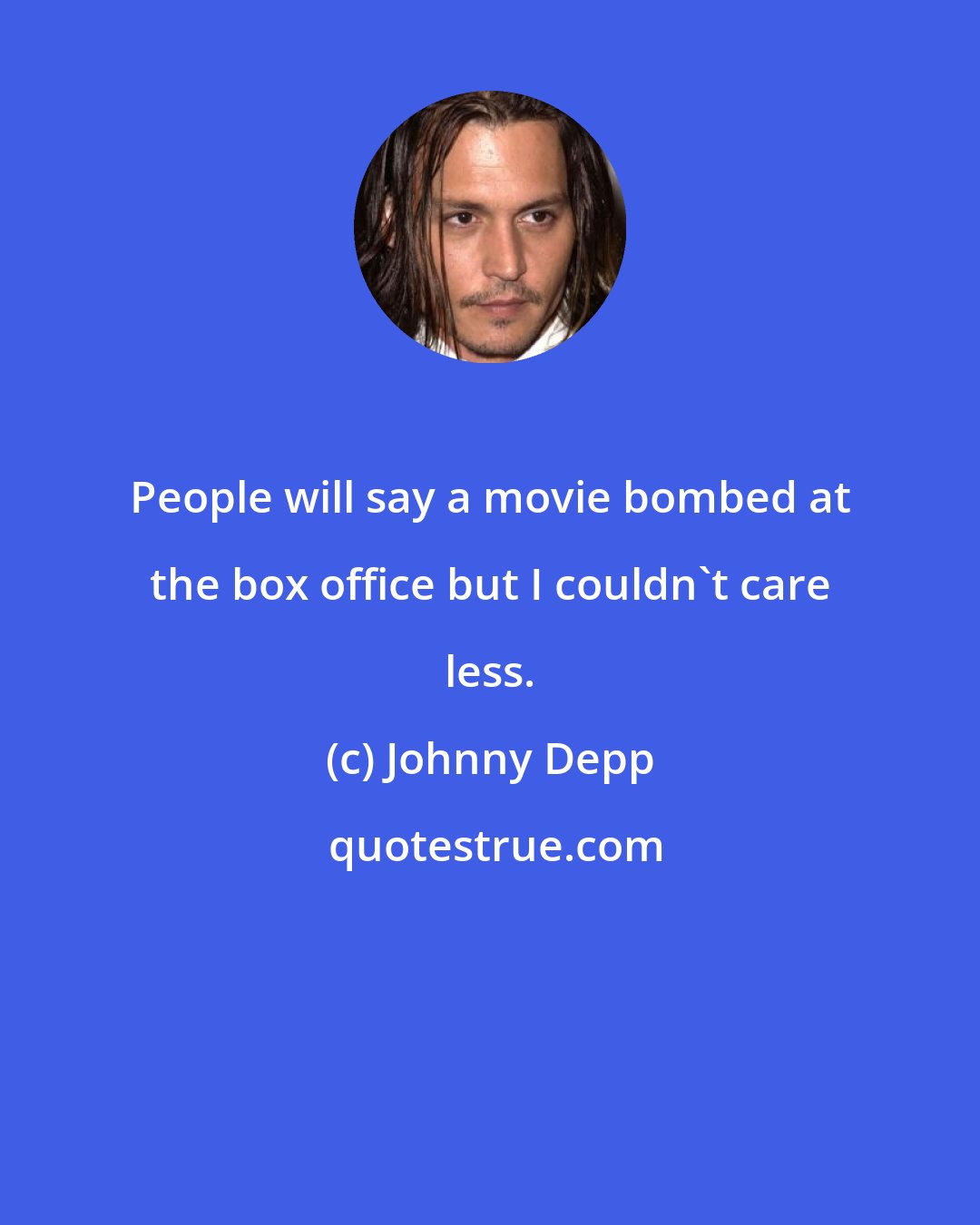 Johnny Depp: People will say a movie bombed at the box office but I couldn't care less.