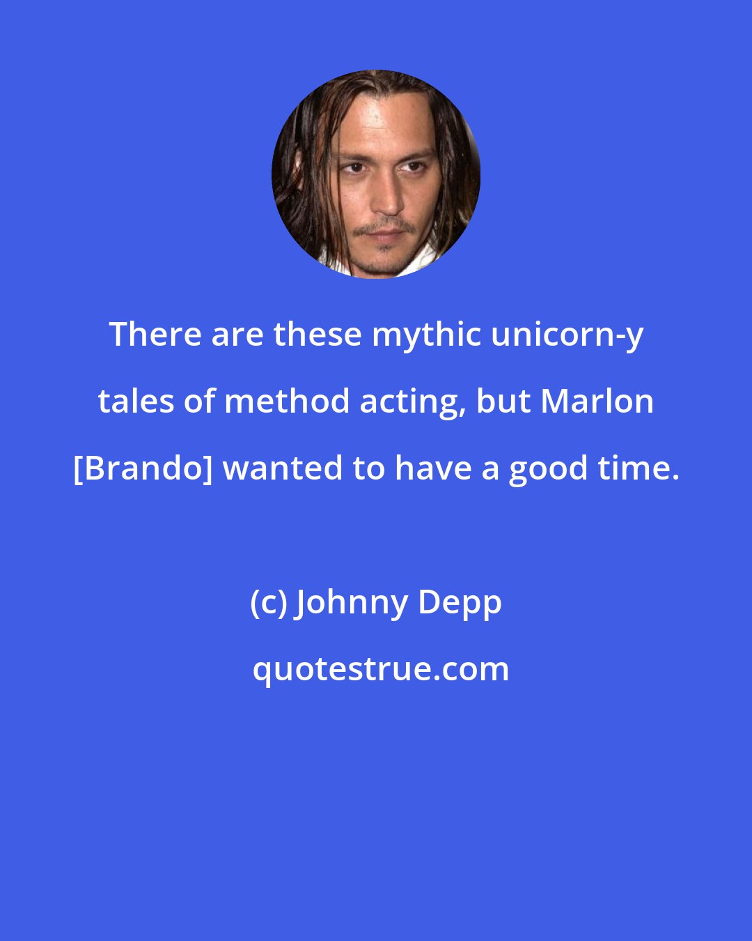 Johnny Depp: There are these mythic unicorn-y tales of method acting, but Marlon [Brando] wanted to have a good time.