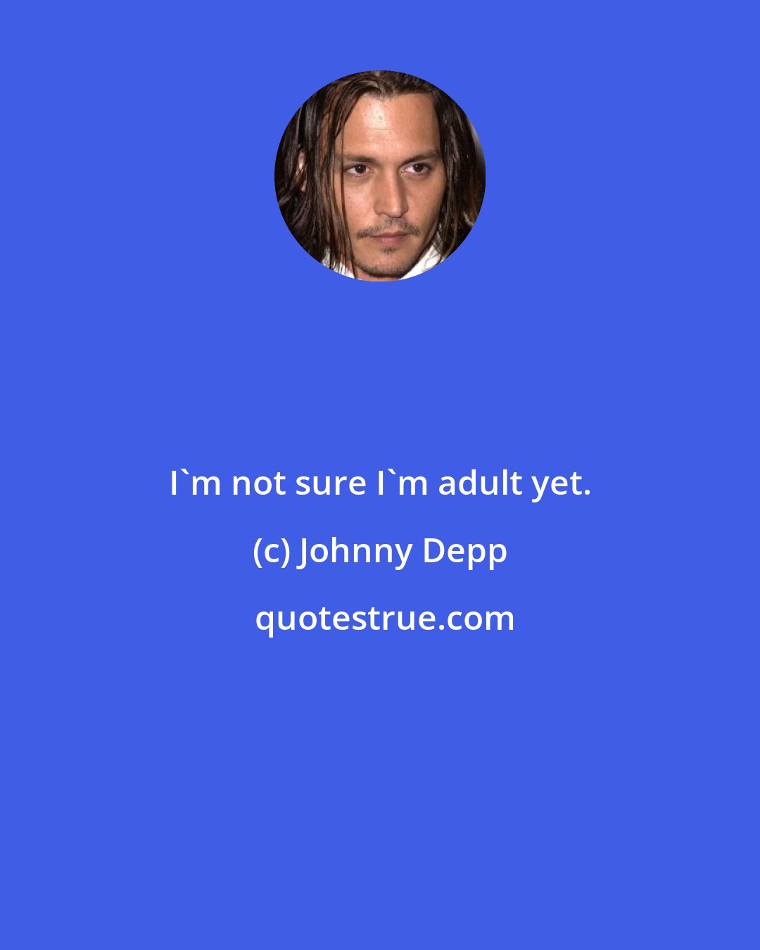 Johnny Depp: I'm not sure I'm adult yet.