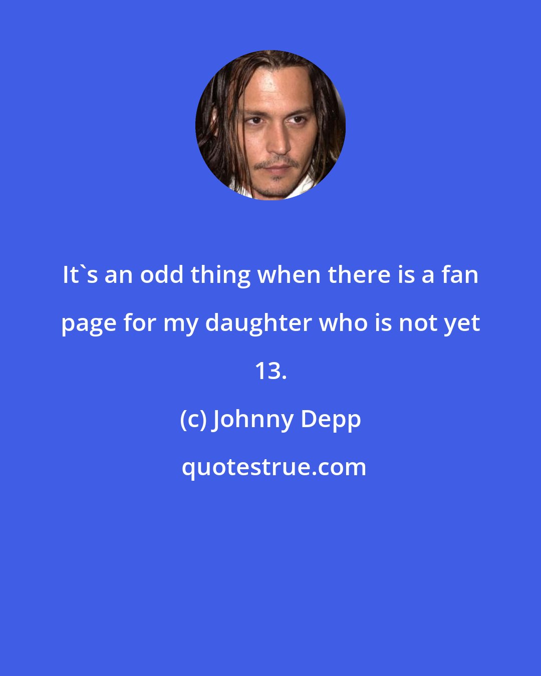 Johnny Depp: It's an odd thing when there is a fan page for my daughter who is not yet 13.