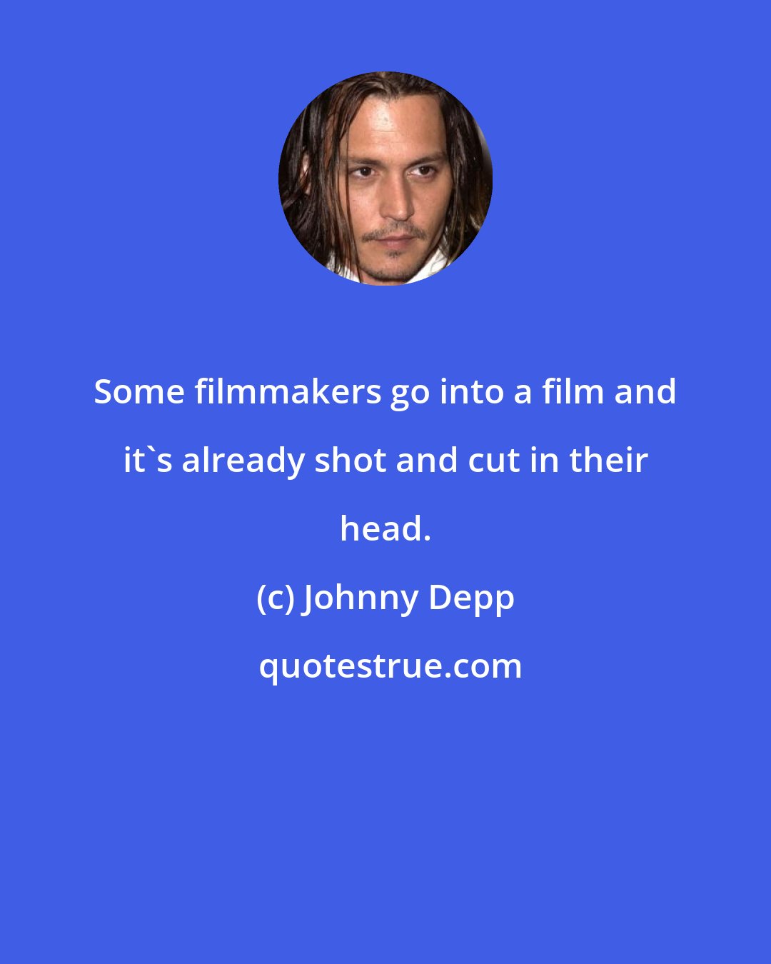 Johnny Depp: Some filmmakers go into a film and it's already shot and cut in their head.