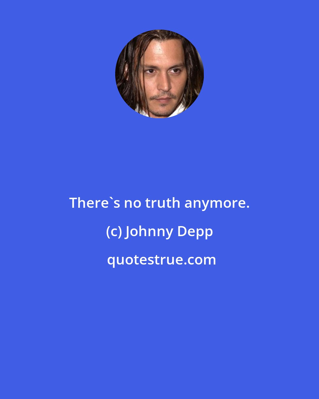 Johnny Depp: There's no truth anymore.