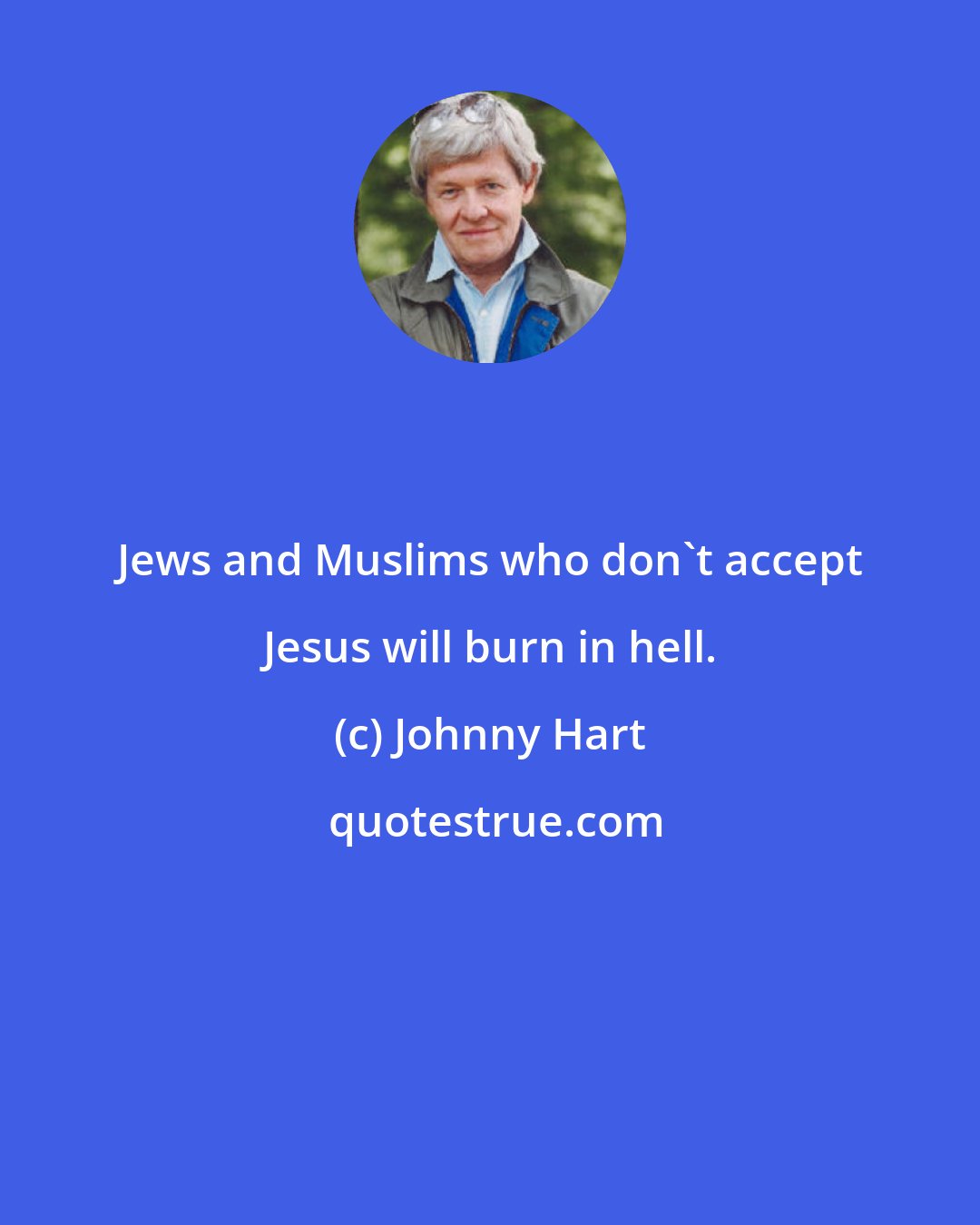 Johnny Hart: Jews and Muslims who don't accept Jesus will burn in hell.