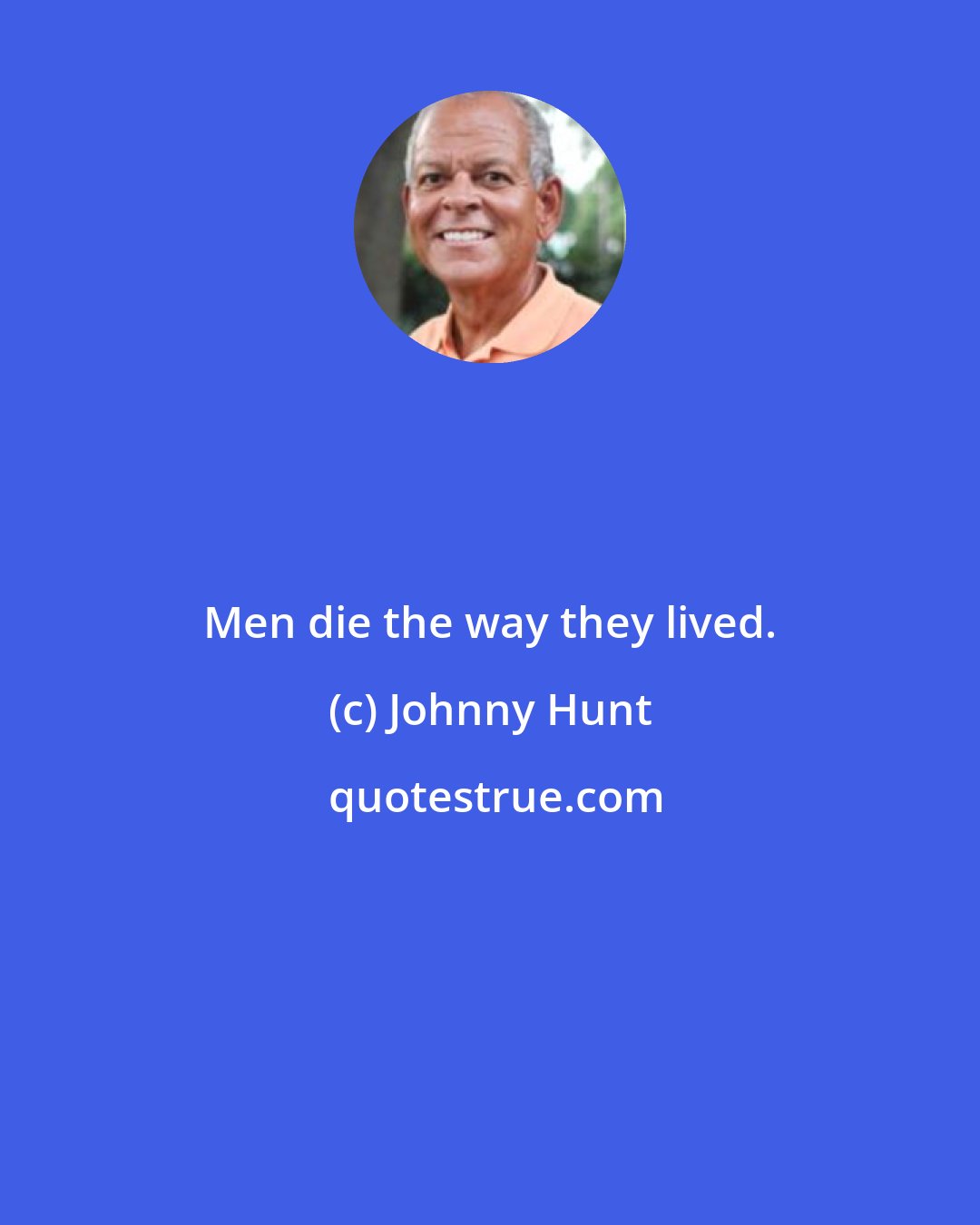 Johnny Hunt: Men die the way they lived.