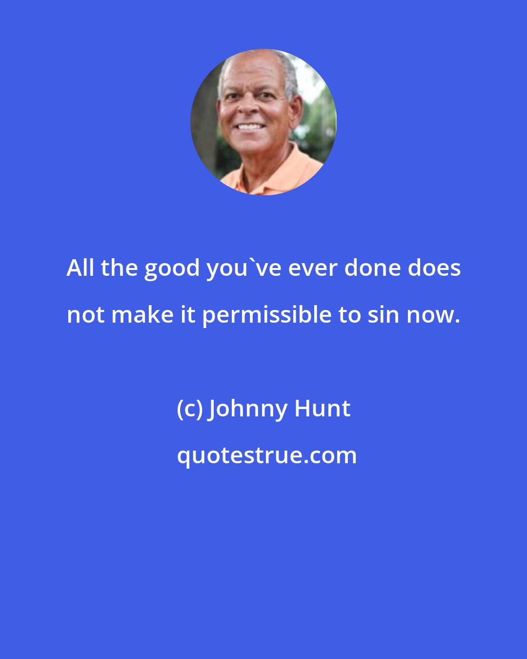 Johnny Hunt: All the good you've ever done does not make it permissible to sin now.