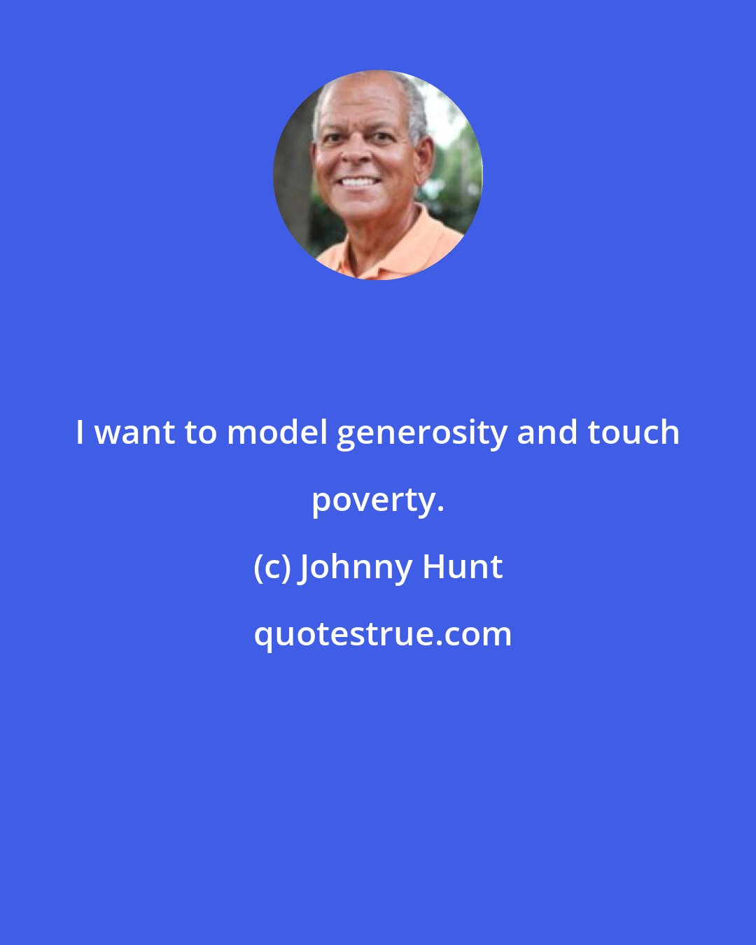 Johnny Hunt: I want to model generosity and touch poverty.