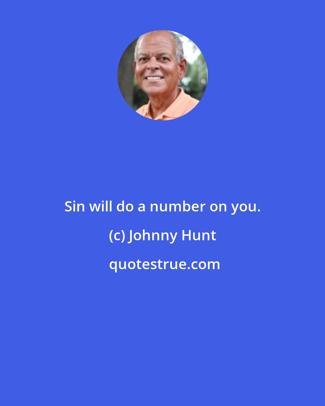 Johnny Hunt: Sin will do a number on you.